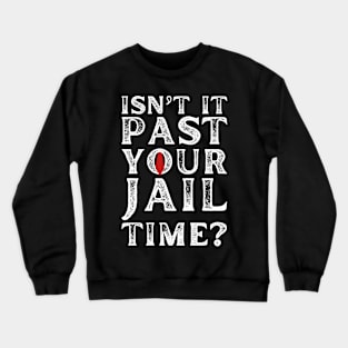 Isn’t It Past Your Jail Time Funny Saying Men Crewneck Sweatshirt